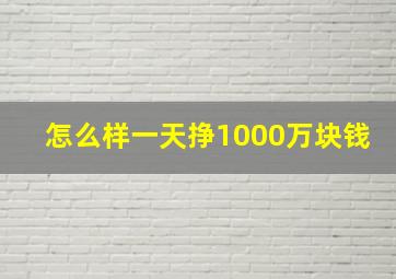 怎么样一天挣1000万块钱