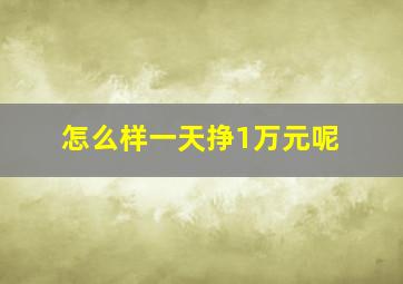 怎么样一天挣1万元呢