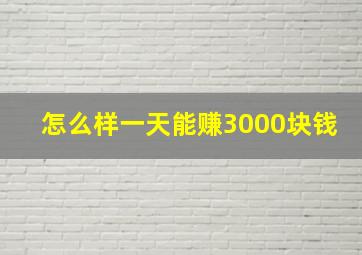 怎么样一天能赚3000块钱