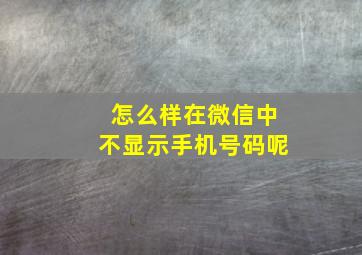 怎么样在微信中不显示手机号码呢