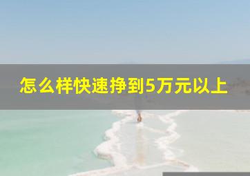 怎么样快速挣到5万元以上