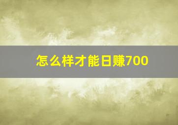 怎么样才能日赚700