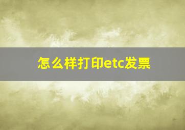 怎么样打印etc发票