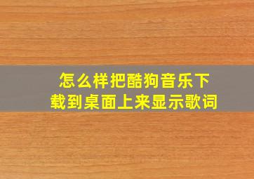 怎么样把酷狗音乐下载到桌面上来显示歌词