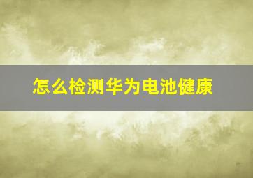 怎么检测华为电池健康