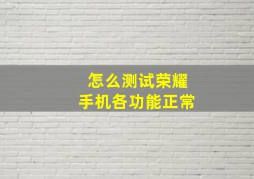 怎么测试荣耀手机各功能正常