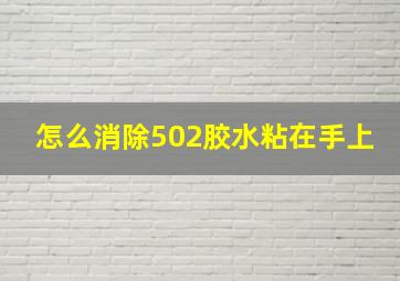 怎么消除502胶水粘在手上