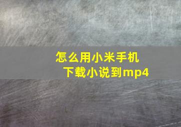 怎么用小米手机下载小说到mp4