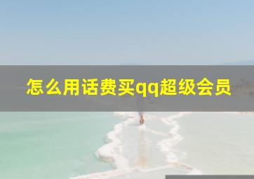 怎么用话费买qq超级会员