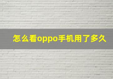 怎么看oppo手机用了多久