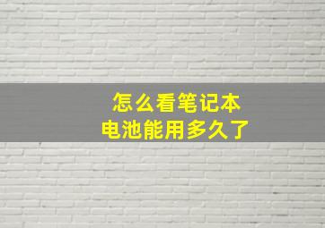 怎么看笔记本电池能用多久了