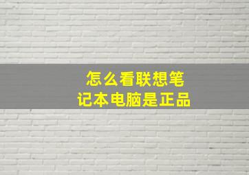 怎么看联想笔记本电脑是正品