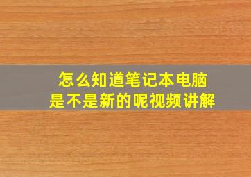 怎么知道笔记本电脑是不是新的呢视频讲解