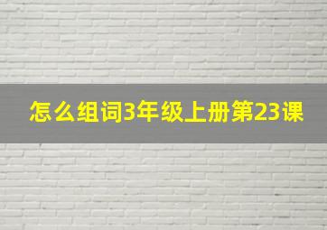 怎么组词3年级上册第23课