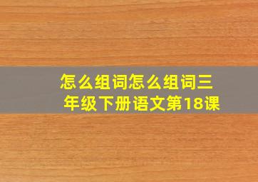 怎么组词怎么组词三年级下册语文第18课