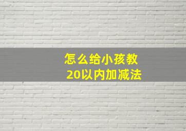 怎么给小孩教20以内加减法