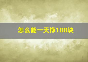 怎么能一天挣100块