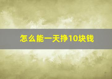 怎么能一天挣10块钱