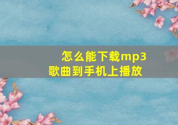 怎么能下载mp3歌曲到手机上播放