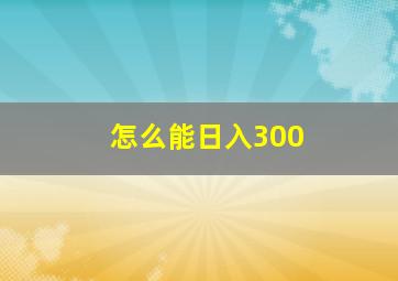 怎么能日入300