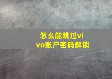 怎么能跳过vivo账户密码解锁