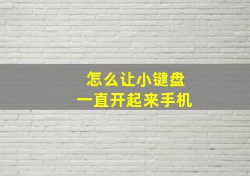 怎么让小键盘一直开起来手机