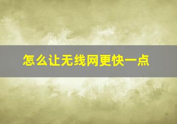 怎么让无线网更快一点