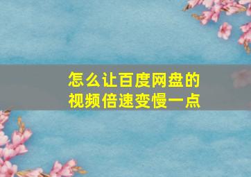 怎么让百度网盘的视频倍速变慢一点