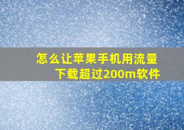 怎么让苹果手机用流量下载超过200m软件