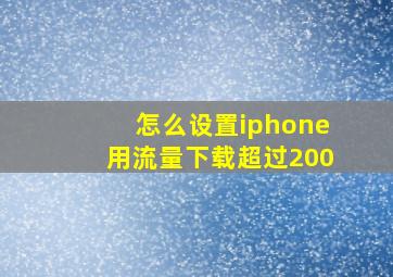 怎么设置iphone用流量下载超过200