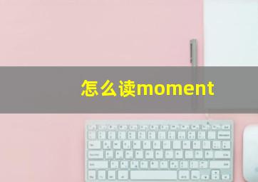 怎么读moment