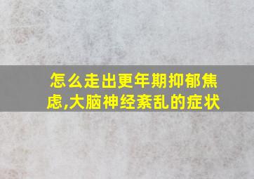 怎么走出更年期抑郁焦虑,大脑神经紊乱的症状