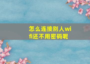 怎么连接别人wifi还不用密码呢