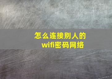 怎么连接别人的wifi密码网络