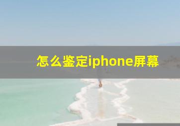 怎么鉴定iphone屏幕