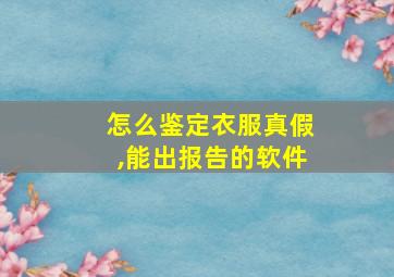 怎么鉴定衣服真假,能出报告的软件