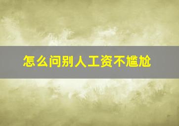 怎么问别人工资不尴尬