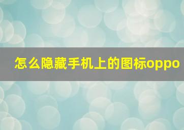 怎么隐藏手机上的图标oppo