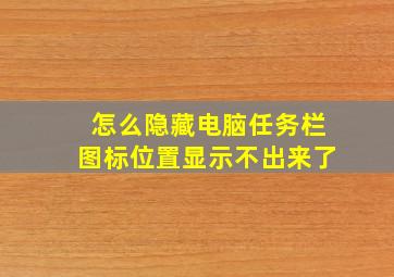 怎么隐藏电脑任务栏图标位置显示不出来了