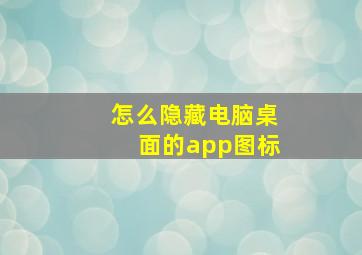 怎么隐藏电脑桌面的app图标