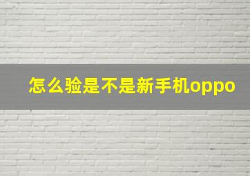 怎么验是不是新手机oppo