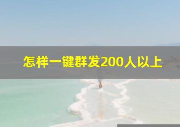 怎样一键群发200人以上