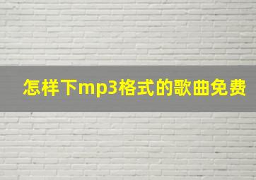 怎样下mp3格式的歌曲免费