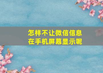 怎样不让微信信息在手机屏幕显示呢