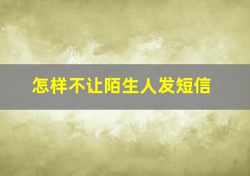 怎样不让陌生人发短信