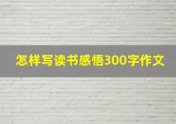 怎样写读书感悟300字作文