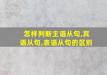 怎样判断主语从句,宾语从句,表语从句的区别