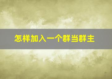 怎样加入一个群当群主