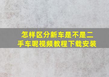 怎样区分新车是不是二手车呢视频教程下载安装