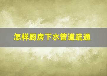 怎样厨房下水管道疏通